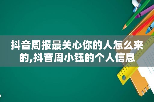 抖音周报最关心你的人怎么来的,抖音周小钰的个人信息