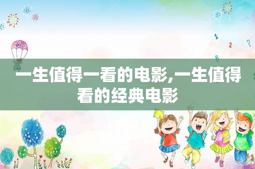 一生值得一看的电影,一生值得看的经典电影