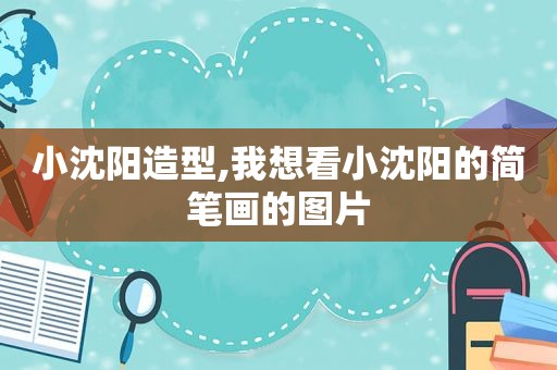 小沈阳造型,我想看小沈阳的简笔画的图片
