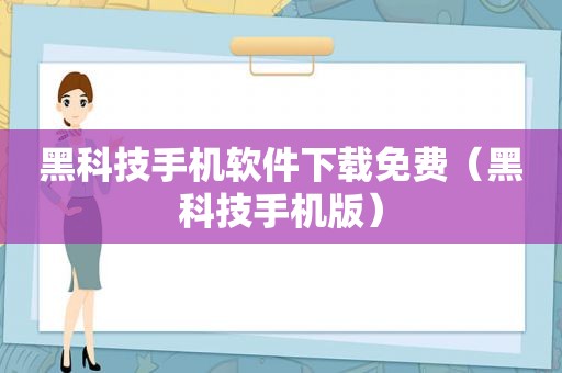 黑科技手机软件下载免费（黑科技手机版）