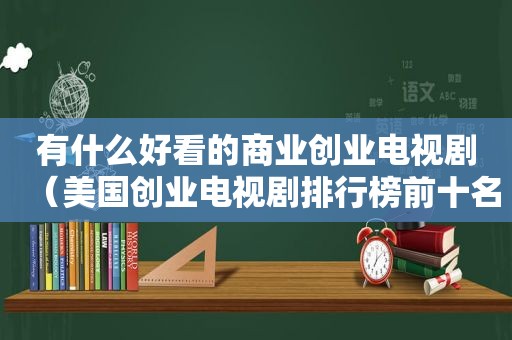 有什么好看的商业创业电视剧（美国创业电视剧排行榜前十名）
