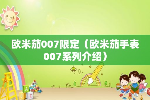 欧米茄007限定（欧米茄手表007系列介绍）