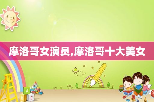 摩洛哥女演员,摩洛哥十大美女