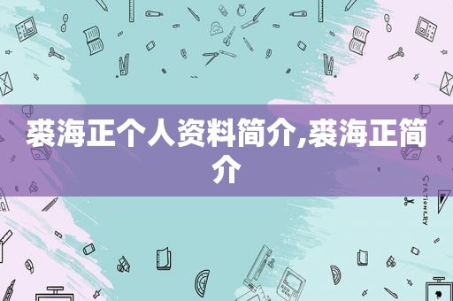裘海正个人资料简介,裘海正简介