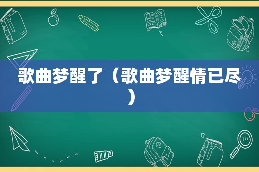 歌曲梦醒了（歌曲梦醒情已尽）
