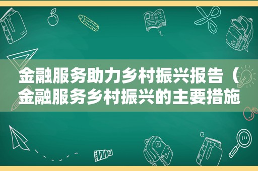 金融服务助力乡村振兴报告（金融服务乡村振兴的主要措施）