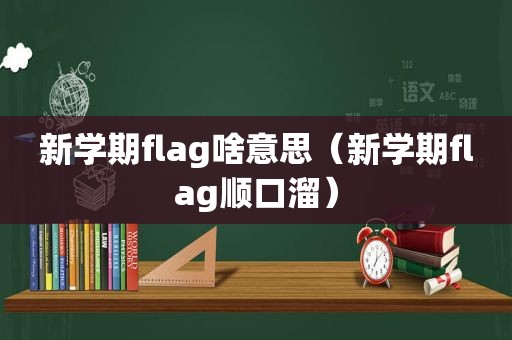 新学期flag啥意思（新学期flag顺口溜）