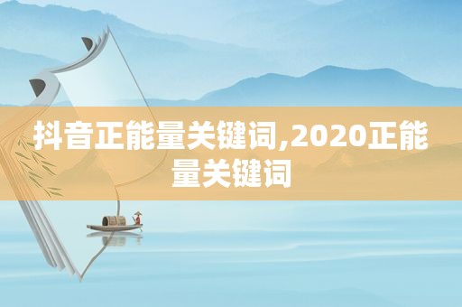 抖音正能量关键词,2020正能量关键词
