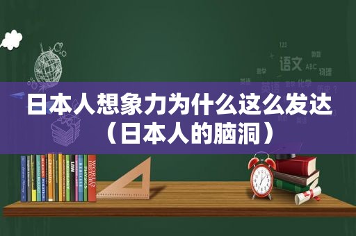 日本人想象力为什么这么发达（日本人的脑洞）