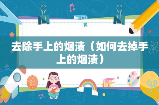 去除手上的烟渍（如何去掉手上的烟渍）