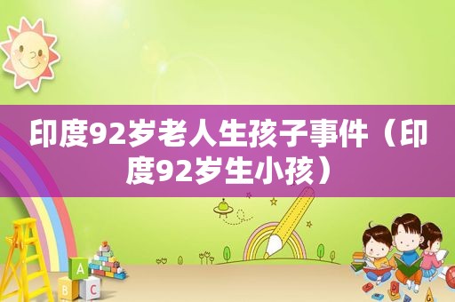 印度92岁老人生孩子事件（印度92岁生小孩）