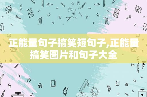正能量句子搞笑短句子,正能量搞笑图片和句子大全
