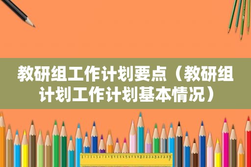 教研组工作计划要点（教研组计划工作计划基本情况）