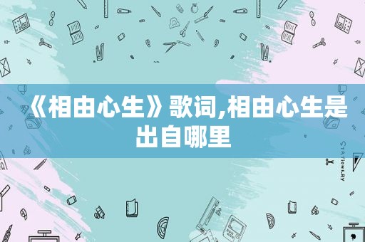 《相由心生》歌词,相由心生是出自哪里