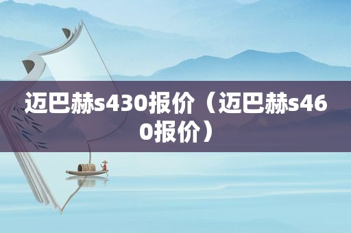 迈巴赫s430报价（迈巴赫s460报价）