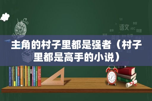 主角的村子里都是强者（村子里都是高手的小说）