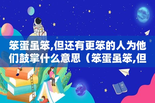 笨蛋虽笨,但还有更笨的人为他们鼓掌什么意思（笨蛋虽笨,但还有更笨的人为他们鼓掌法语）
