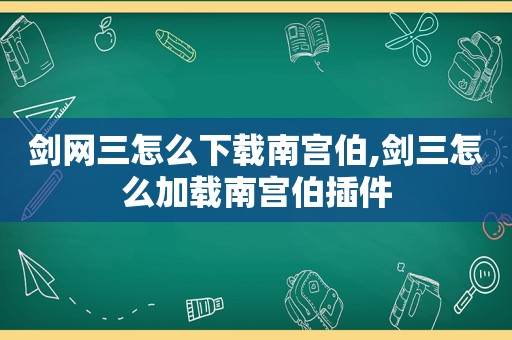 剑网三怎么下载南宫伯,剑三怎么加载南宫伯插件