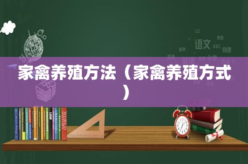 家禽养殖方法（家禽养殖方式）