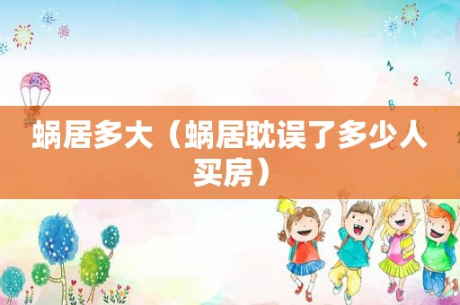 蜗居多大（蜗居耽误了多少人买房）