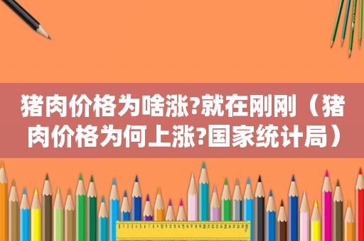 猪肉价格为啥涨?就在刚刚（猪肉价格为何上涨?国家统计局）