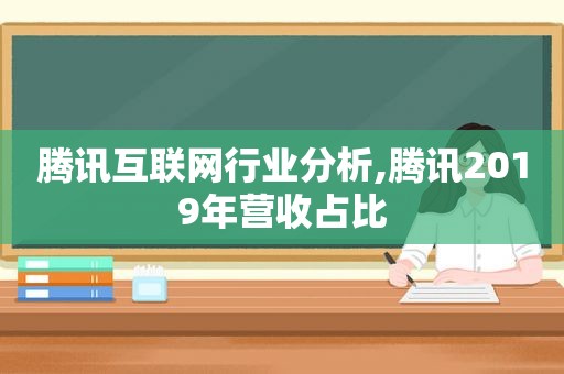 腾讯互联网行业分析,腾讯2019年营收占比