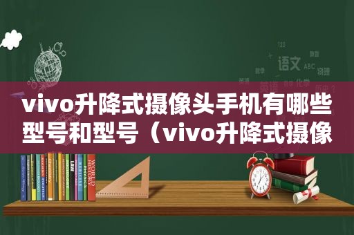 vivo升降式摄像头手机有哪些型号和型号（vivo升降式摄像头手机有哪几款）