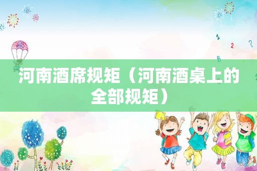 河南酒席规矩（河南酒桌上的全部规矩）