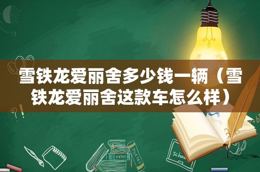 雪铁龙爱丽舍多少钱一辆（雪铁龙爱丽舍这款车怎么样）