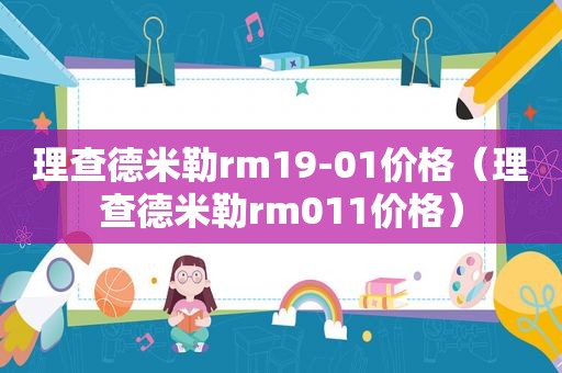 理查德米勒rm19-01价格（理查德米勒rm011价格）