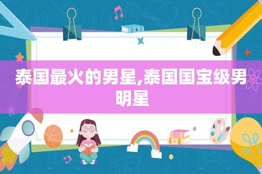泰国最火的男星,泰国国宝级男明星