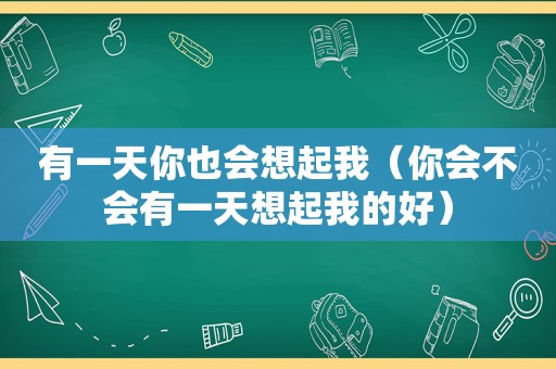 有一天你也会想起我（你会不会有一天想起我的好）