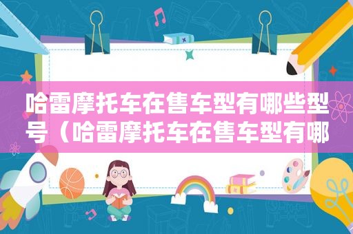 哈雷摩托车在售车型有哪些型号（哈雷摩托车在售车型有哪些款式）