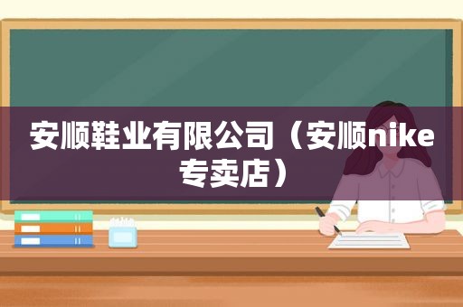 安顺鞋业有限公司（安顺nike专卖店）
