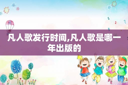 凡人歌发行时间,凡人歌是哪一年出版的