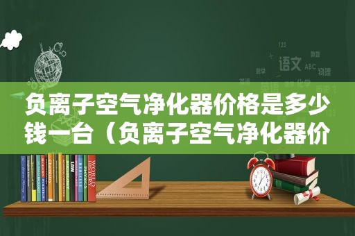负离子空气净化器价格是多少钱一台（负离子空气净化器价格是多少钱一个）