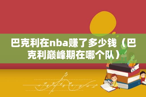 巴克利在nba赚了多少钱（巴克利巅峰期在哪个队）