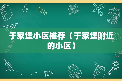 于家堡小区推荐（于家堡附近的小区）