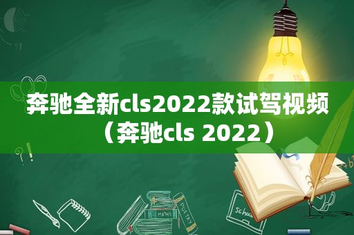 奔驰全新cls2022款试驾视频（奔驰cls 2022）
