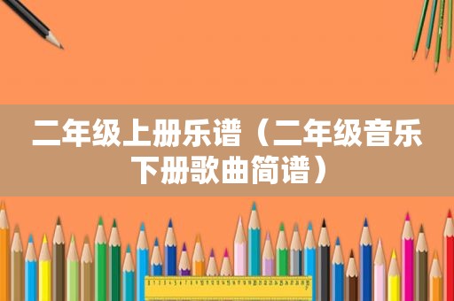 二年级上册乐谱（二年级音乐下册歌曲简谱）