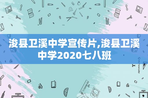 浚县卫溪中学宣传片,浚县卫溪中学2020七八班