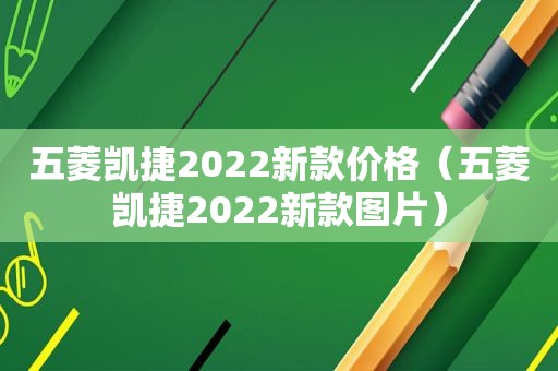 五菱凯捷2022新款价格（五菱凯捷2022新款图片）