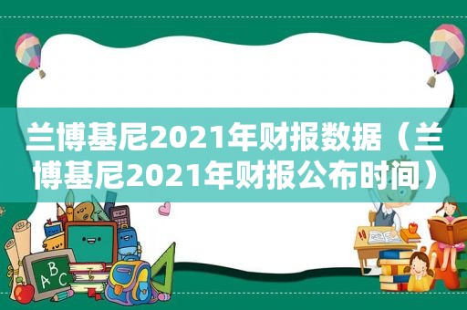兰博基尼2021年财报数据（兰博基尼2021年财报公布时间）