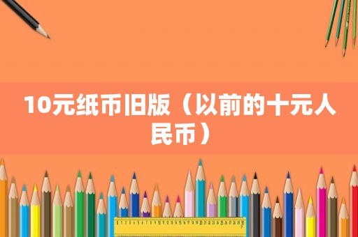 10元纸币旧版（以前的十元人民币）