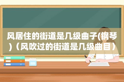风居住的街道是几级曲子(钢琴)（风吹过的街道是几级曲目）