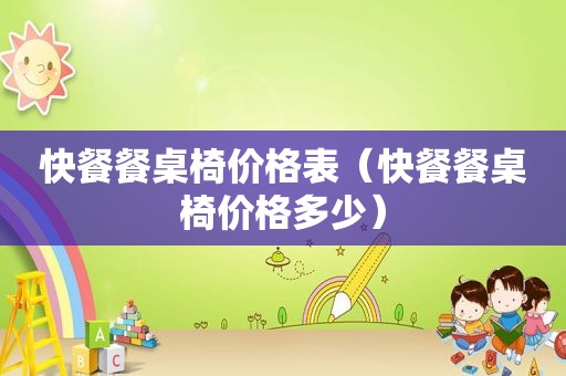 快餐餐桌椅价格表（快餐餐桌椅价格多少）