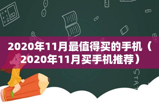 2020年11月最值得买的手机（2020年11月买手机推荐）