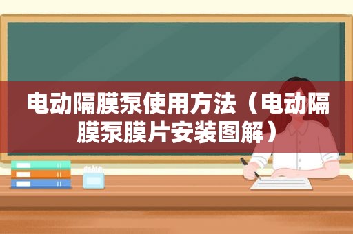 电动隔膜泵使用方法（电动隔膜泵膜片安装图解）