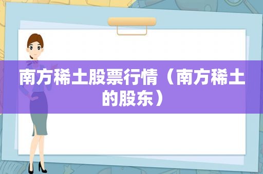 南方稀土股票行情（南方稀土的股东）