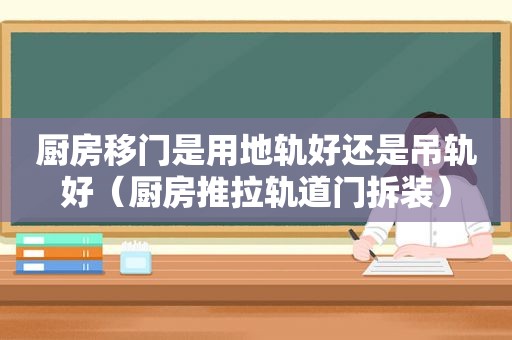 厨房移门是用地轨好还是吊轨好（厨房推拉轨道门拆装）
